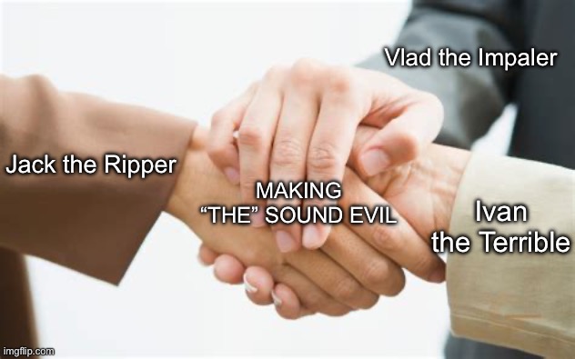 Terrible people | Vlad the Impaler; Jack the Ripper; MAKING “THE” SOUND EVIL; Ivan the Terrible | image tagged in triple handshake,evil | made w/ Imgflip meme maker