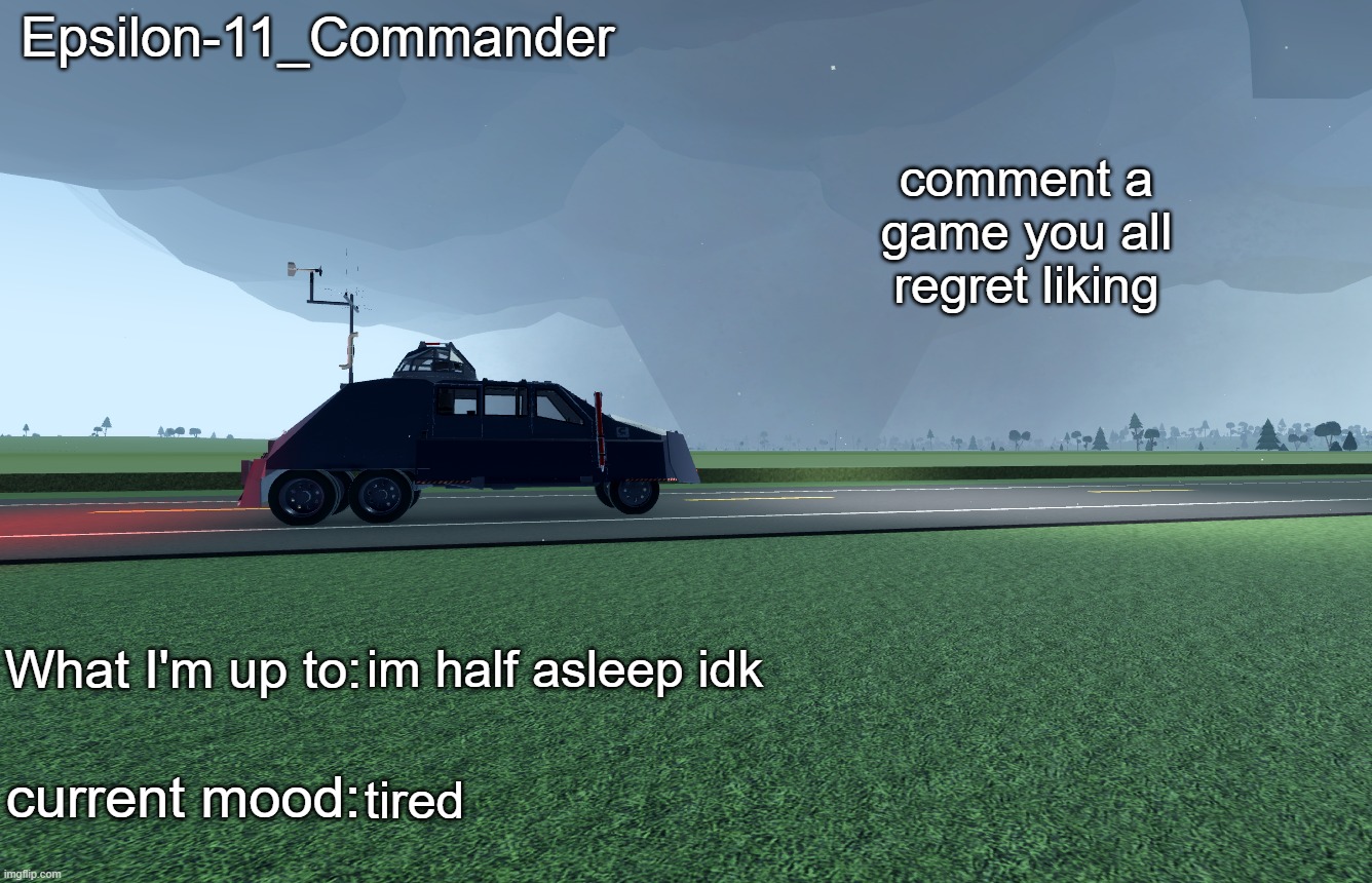 Epsilon-11_Commander's TIV 2 announcement temp | comment a game you all regret liking; im half asleep idk; tired | image tagged in epsilon-11_commander's tiv 2 announcement temp | made w/ Imgflip meme maker