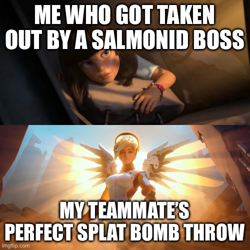 YEET | ME WHO GOT TAKEN OUT BY A SALMONID BOSS; MY TEAMMATE’S PERFECT SPLAT BOMB THROW | image tagged in overwatch mercy meme | made w/ Imgflip meme maker