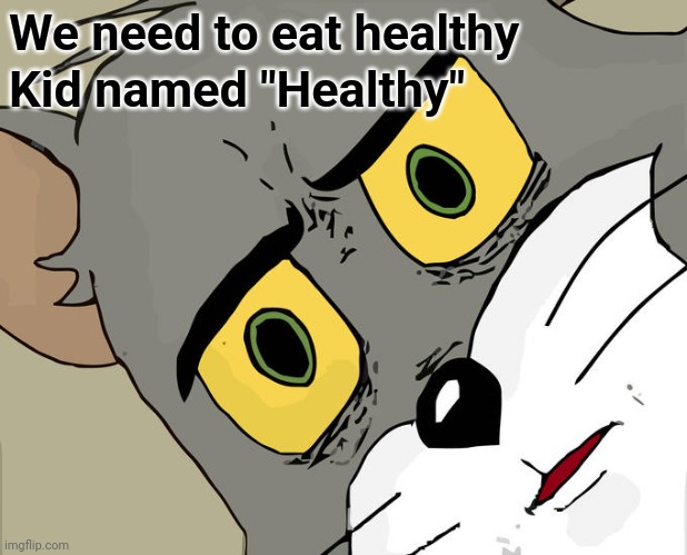 Unsettled Tom Meme | We need to eat healthy Kid named "Healthy" | image tagged in memes,unsettled tom | made w/ Imgflip meme maker