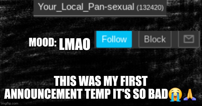 new Your Local Pan update thingy | LMAO; THIS WAS MY FIRST ANNOUNCEMENT TEMP IT'S SO BAD😭🙏 | image tagged in new your local pan update thingy | made w/ Imgflip meme maker