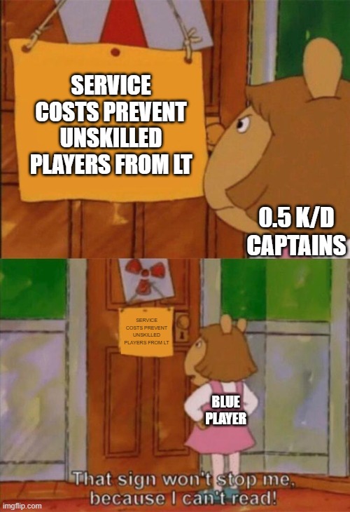 DW Sign Won't Stop Me Because I Can't Read | SERVICE COSTS PREVENT UNSKILLED PLAYERS FROM LT; 0.5 K/D CAPTAINS; SERVICE COSTS PREVENT UNSKILLED PLAYERS FROM LT; BLUE PLAYER | image tagged in dw sign won't stop me because i can't read | made w/ Imgflip meme maker