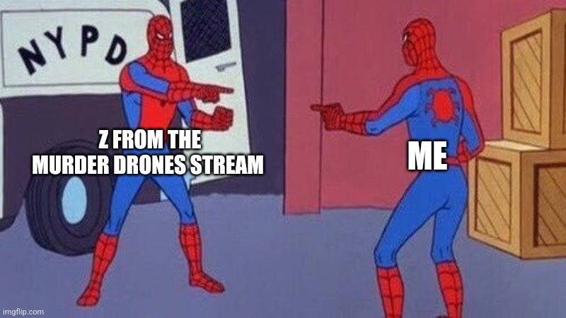 spiderman pointing at spiderman | Z FROM THE MURDER DRONES STREAM ME | image tagged in spiderman pointing at spiderman | made w/ Imgflip meme maker
