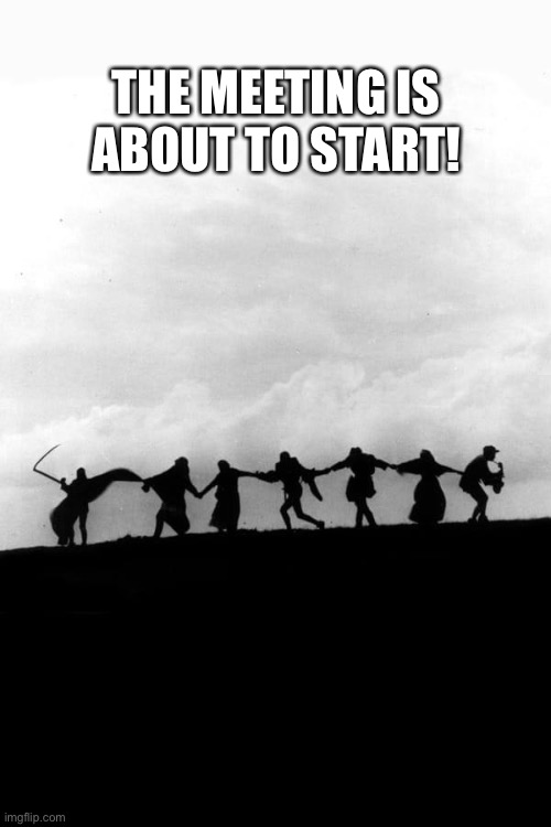 Care to dance | THE MEETING IS ABOUT TO START! | image tagged in care to dance | made w/ Imgflip meme maker