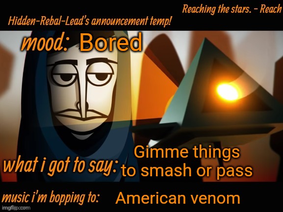 Bored | Bored; Gimme things to smash or pass; American venom | image tagged in hidden-rebal-leads announcement temp,memes,funny,sammy | made w/ Imgflip meme maker