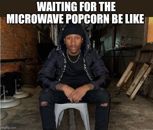 Popcorn | WAITING FOR THE MICROWAVE POPCORN BE LIKE | image tagged in duke dennis | made w/ Imgflip meme maker