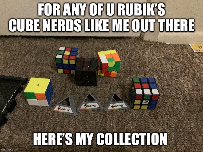 FOR ANY OF U RUBIK’S CUBE NERDS LIKE ME OUT THERE; HERE’S MY COLLECTION | made w/ Imgflip meme maker