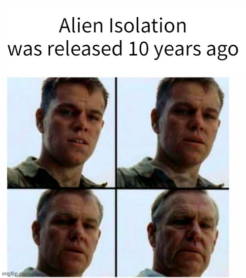 Bruh... | Alien Isolation was released 10 years ago | image tagged in matt damon gets older,alien isolation | made w/ Imgflip meme maker