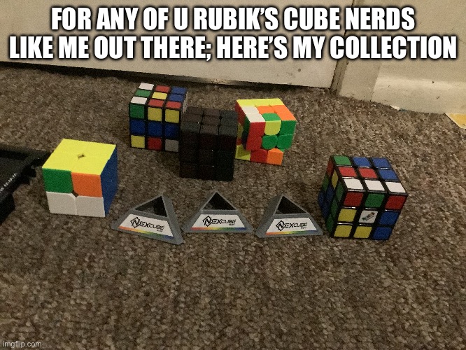 FOR ANY OF U RUBIK’S CUBE NERDS LIKE ME OUT THERE; HERE’S MY COLLECTION | made w/ Imgflip meme maker