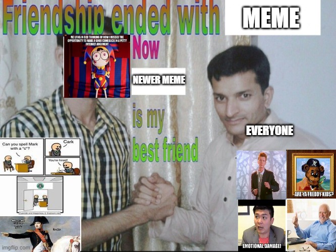 Everyone when new meme | MEME; NEWER MEME; EVERYONE | image tagged in friendship endes with x now y is my best friend | made w/ Imgflip meme maker