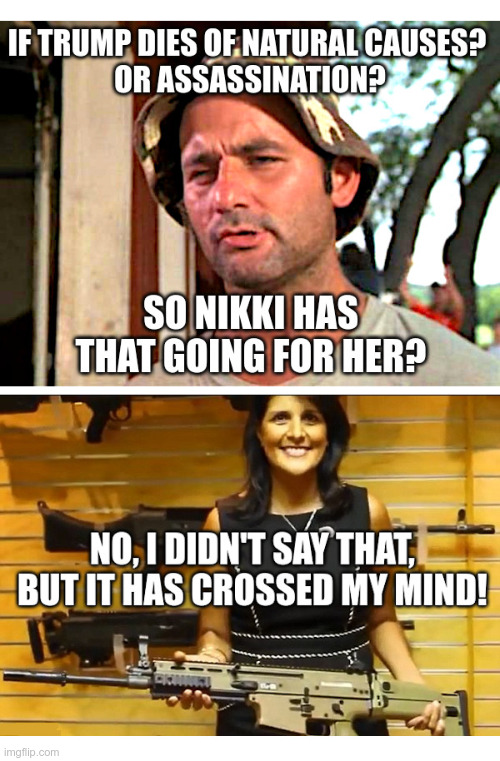 So Nikki Has That Going For Her? | image tagged in nikki haley,donald trump,death,assassination,bill murray,caddyshack | made w/ Imgflip meme maker