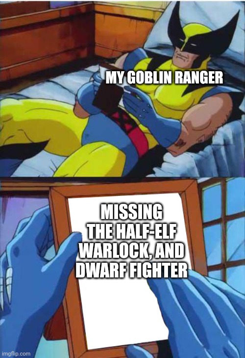 When two players miss session | MY GOBLIN RANGER; MISSING THE HALF-ELF WARLOCK, AND DWARF FIGHTER | image tagged in wolverine crush,dungeons and dragons | made w/ Imgflip meme maker