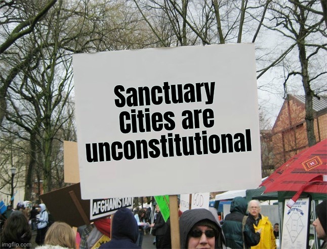 Blank protest sign | Sanctuary Cities are unconstitutional | image tagged in blank protest sign | made w/ Imgflip meme maker