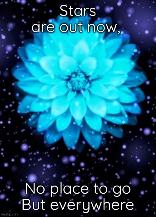 Song lyrics | Stars are out now, No place to go
But everywhere | image tagged in the night brings beauty | made w/ Imgflip meme maker