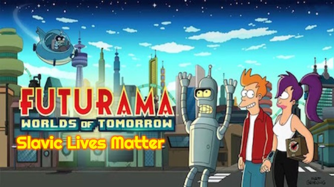 Futurama: Worlds of Tomorrow | Slavic Lives Matter | image tagged in futurama worlds of tomorrow,slavic,futurama | made w/ Imgflip meme maker