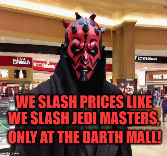 Sith Sense of Humour | WE SLASH PRICES LIKE WE SLASH JEDI MASTERS, ONLY AT THE DARTH MALL! | image tagged in darth maul,mall,jedi,star wars,the phantom menace,sith | made w/ Imgflip meme maker