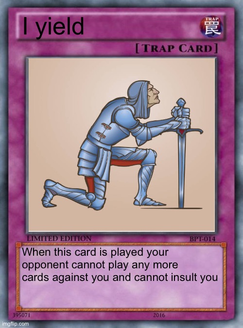 trap card | I yield; When this card is played your opponent cannot play any more cards against you and cannot insult you | image tagged in trap card | made w/ Imgflip meme maker