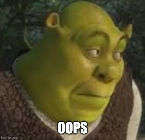 Oop shreK | OOPS | image tagged in oop shrek | made w/ Imgflip meme maker