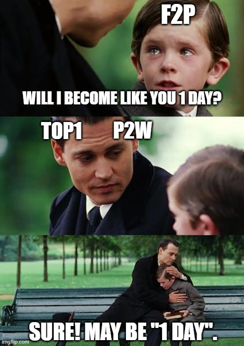 Finding Neverland Meme | F2P; WILL I BECOME LIKE YOU 1 DAY? P2W; TOP1; SURE! MAY BE "1 DAY". | image tagged in memes,finding neverland | made w/ Imgflip meme maker