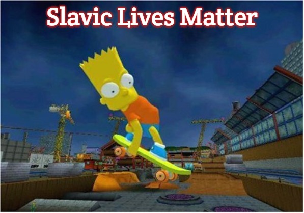 Slavic Simpsons Skateboarding | Slavic Lives Matter | image tagged in slavic simpsons skateboarding,slavic | made w/ Imgflip meme maker
