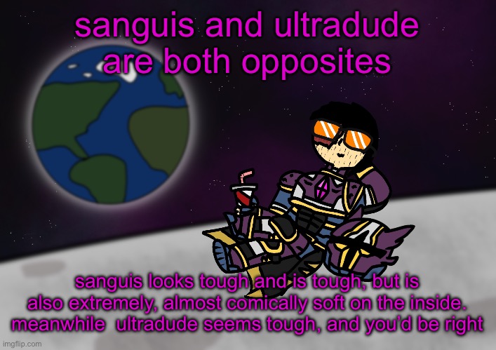 bro’s on the moon :skull: | sanguis and ultradude are both opposites; sanguis looks tough and is tough, but is also extremely, almost comically soft on the inside. meanwhile  ultradude seems tough, and you’d be right | image tagged in bro s on the moon skull | made w/ Imgflip meme maker