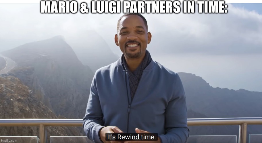 Mario & Luigi Partners in time be like: | MARIO & LUIGI PARTNERS IN TIME: | image tagged in it's rewind time | made w/ Imgflip meme maker