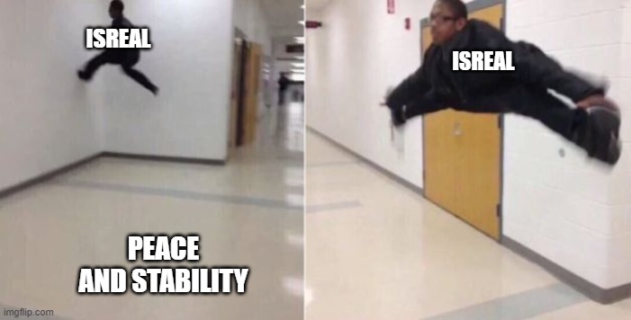 The floor is | ISREAL; ISREAL; PEACE AND STABILITY | image tagged in the floor is | made w/ Imgflip meme maker