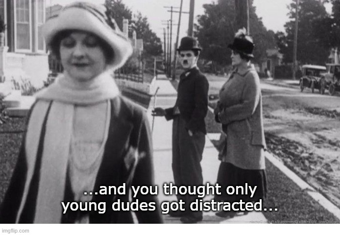 Distracted Dude | ...and you thought only young dudes got distracted... | image tagged in 1916 meme | made w/ Imgflip meme maker
