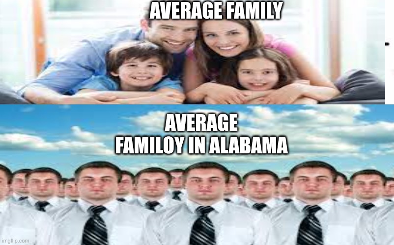 AVERAGE FAMILY; AVERAGE FAMILOY IN ALABAMA | image tagged in memes,offensive,funny memes,funny,meme,alabama | made w/ Imgflip meme maker