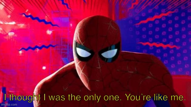 Spiderman I thought I was the only one | I thought I was the only one. You’re like me. | image tagged in spiderman i thought i was the only one | made w/ Imgflip meme maker