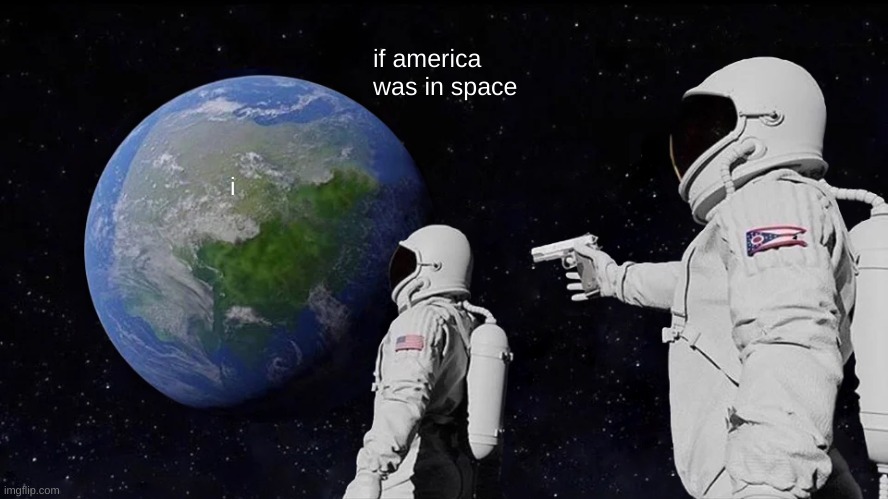 Always Has Been Meme | if america was in space; i | image tagged in memes,always has been | made w/ Imgflip meme maker