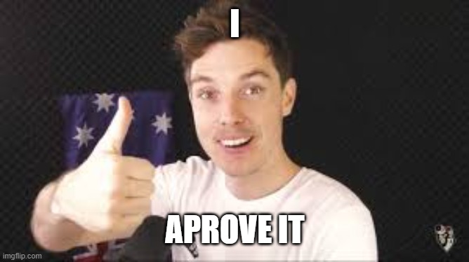 lazarbeam aproves | I APROVE IT | image tagged in lazarbeam aproves | made w/ Imgflip meme maker