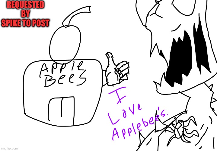 I love applebees | REQUESTED BY SPIKE TO POST | image tagged in i love applebees | made w/ Imgflip meme maker