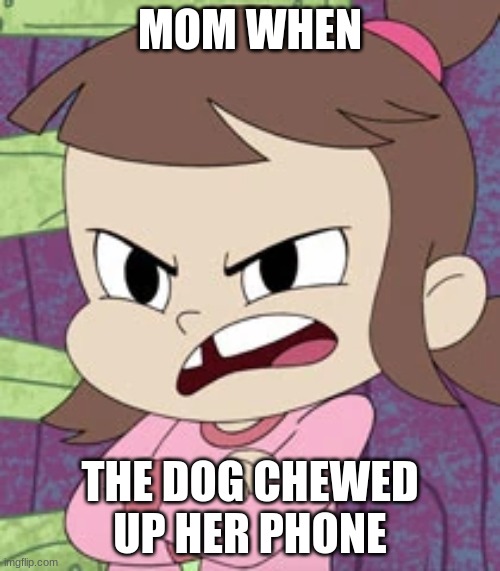Mom When Meme | MOM WHEN; THE DOG CHEWED UP HER PHONE | image tagged in pissed off audrey smith | made w/ Imgflip meme maker
