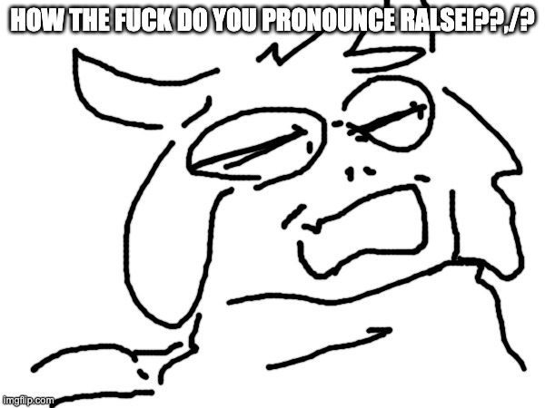 what's your name kid | HOW THE FUCK DO YOU PRONOUNCE RALSEI??,/? | made w/ Imgflip meme maker