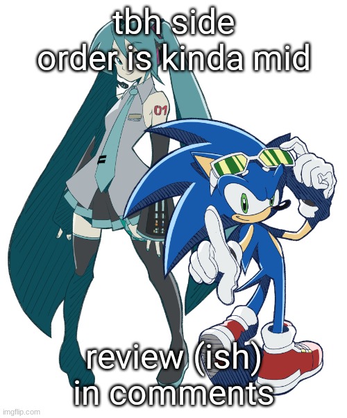 miku and sonic cuz i am fixating | tbh side order is kinda mid; review (ish) in comments | image tagged in miku and sonic cuz i am fixating | made w/ Imgflip meme maker
