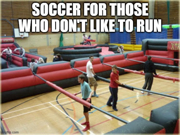 meme by soccer for adults who don't like to run | SOCCER FOR THOSE WHO DON'T LIKE TO RUN | image tagged in sports,funny,soccer,funny meme,humor,running | made w/ Imgflip meme maker