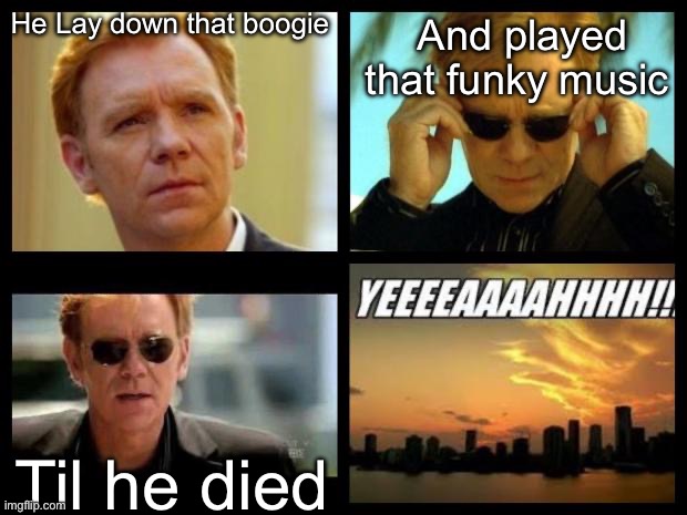 Funky music | And played that funky music; He Lay down that boogie; Til he died | image tagged in csi,white boy,funky,died | made w/ Imgflip meme maker