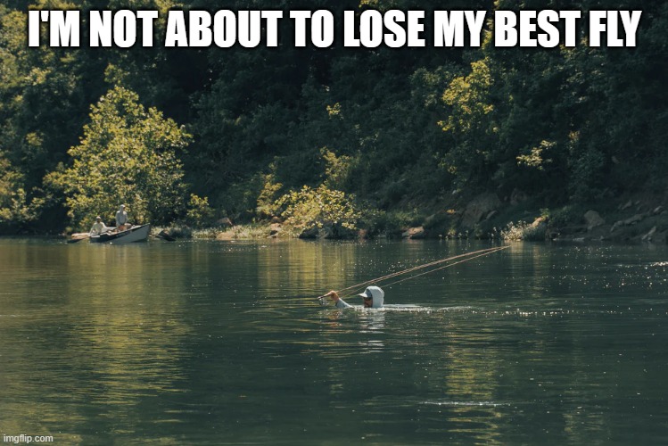 meme by Brad I'm not losing my best fly fishing | I'M NOT ABOUT TO LOSE MY BEST FLY | image tagged in sports,funny,fishing,funny memes,humor | made w/ Imgflip meme maker