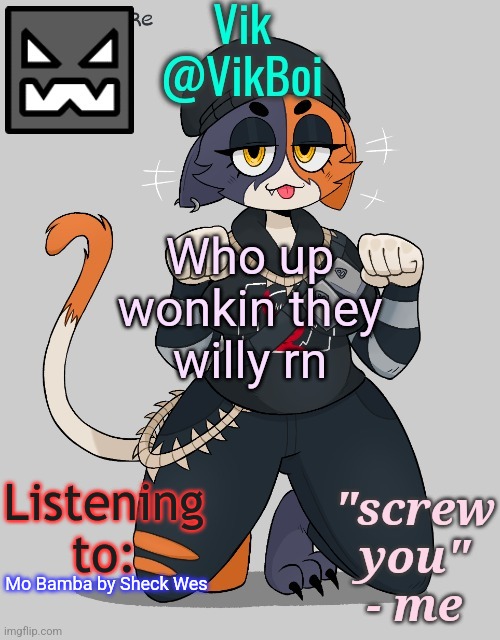 I love meowskulls... | Who up wonkin they willy rn; Mo Bamba by Sheck Wes | image tagged in vik meowskulls temp | made w/ Imgflip meme maker