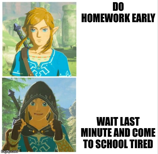 Im trying. | DO HOMEWORK EARLY; WAIT LAST MINUTE AND COME TO SCHOOL TIRED | image tagged in link drake hotline bling | made w/ Imgflip meme maker
