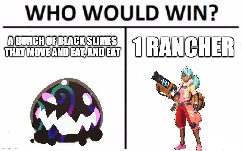 Who Would Win | A BUNCH OF BLACK SLIMES THAT MOVE AND EAT, AND EAT; 1 RANCHER | image tagged in memes,who would win | made w/ Imgflip meme maker