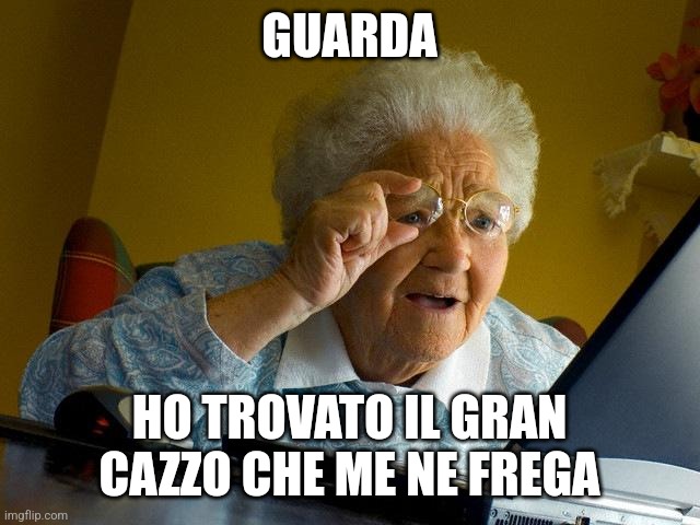 Grandma Finds The Internet Meme | GUARDA HO TROVATO IL GRAN CAZZO CHE ME NE FREGA | image tagged in memes,grandma finds the internet | made w/ Imgflip meme maker