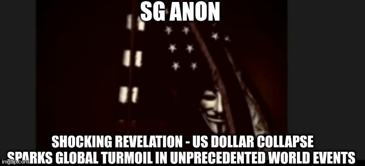 SG Anon: Shocking Revelation - US Dollar Collapse Sparks Global Turmoil in Unprecedented World Events  (Video) 