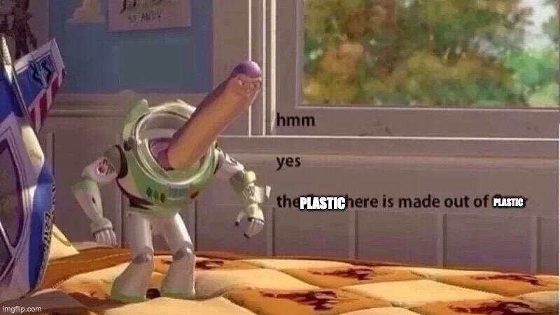 PLASTIC PLASTIC | image tagged in hmmm yes | made w/ Imgflip meme maker
