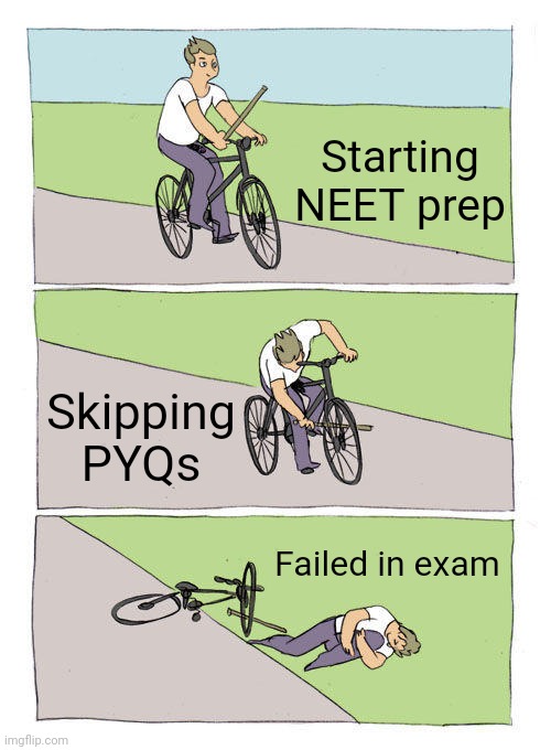 Bike Fall | Starting NEET prep; Skipping PYQs; Failed in exam | image tagged in memes,bike fall | made w/ Imgflip meme maker