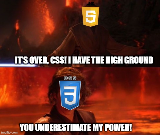 css anakin | IT'S OVER, CSS! I HAVE THE HIGH GROUND; YOU UNDERESTIMATE MY POWER! | image tagged in it's over anakin i have the high ground | made w/ Imgflip meme maker