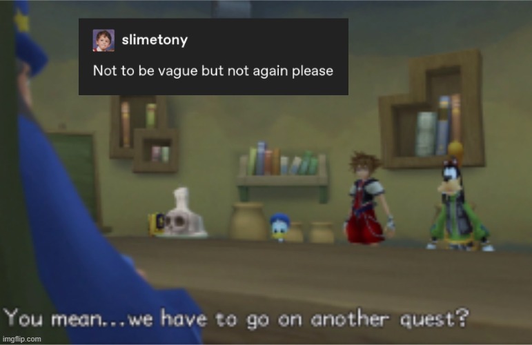 Not again | image tagged in kingdom hearts | made w/ Imgflip meme maker