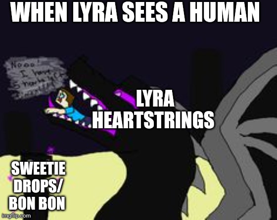 Ender dragon vore | WHEN LYRA SEES A HUMAN; LYRA HEARTSTRINGS; SWEETIE DROPS/ BON BON | image tagged in ender dragon vore | made w/ Imgflip meme maker