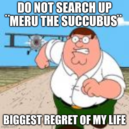 m | DO NOT SEARCH UP ¨MERU THE SUCCUBUS¨; BIGGEST REGRET OF MY LIFE | image tagged in m | made w/ Imgflip meme maker